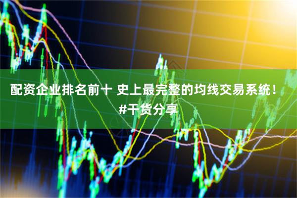 配资企业排名前十 史上最完整的均线交易系统！ #干货分享